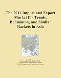 The 2011 Import and Export Market for Tennis, Badminton, and Similar Rackets in Asia