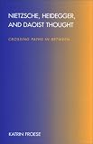 Nietzsche, Heidegger, and Daoist Thought: Crossing Paths In-between (Suny Series in Chinese Philosophy and Culture)