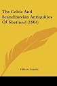 The Celtic And Scandinavian Antiquities Of Shetland (1904)