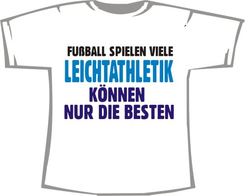 Fußball spielen viele, Leichtathletik können nur die Besten; T-Shirt weiß