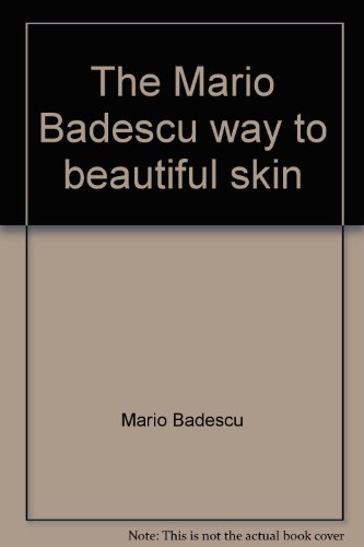 The Mario Badescu way to beautiful skin: How to have radiant, healthy skin using the techniques and all-natural formulas of one of America's leading skin care specialists