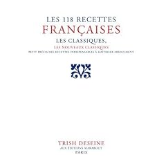 Les 118 recettes fran�aises : Les classiques, les nouveaux classiques, petit pr�cis de recettes indispensables � ma�triser absolument
