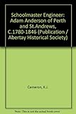 The schoolmaster engineer : Adam Anderson of Perth and St Andrews c1780-1846