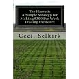 The Harvest: A Simple, Step by Step Strategy for Making $300 Per Week Trading the Foreign Exchange