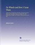 On Wheels and How I Came There: A Real Story for Real Boys and Girls, Giving the Personal Experiences and Observations of a Fifteen-Year-Old Yankee Boy ... and Prisoner in the American Civil War,