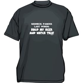 Redneck famous last words: HOLD MY BEER AND WATCH THIS! Men's tee Shirt in 12 colors Small thru 6XL