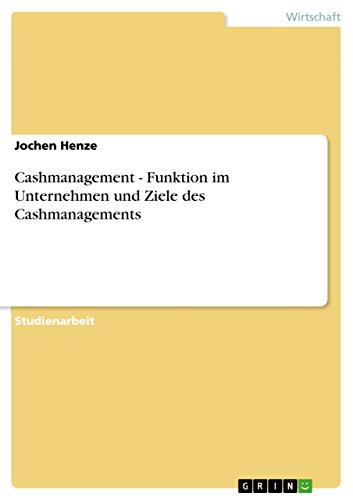 Cashmanagement - Funktion im Unternehmen und Ziele des Cashmanagements (German Edition)
