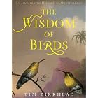 The Wisdom of Birds: An Illustrated History of Ornithology by  Tim Birkhead