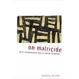 On Matricide: Myth, Psychoanalysis, and the Law of the Mother
