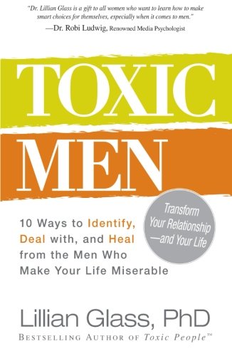 Toxic Men: 10 Ways to Identify, Deal with, and Heal from the Men Who Make Your Life Miserable