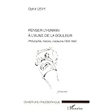 Penser l'humain � l'aune de la douleur : Philosophie, histoire, m�decine 1845-1945par Ophir Levy