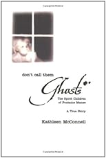 Don't Call Them Ghosts: The Spirit Children of Fontaine Manse- A True Story