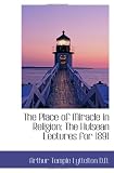 The Place of Miracle in Religion: The Hulsean Lectures for 1891