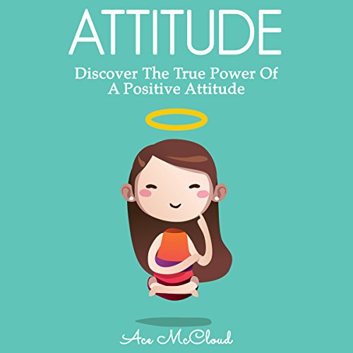 Attitude: Discover the True Power of a Positive Attitude