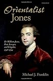 Orientalist Jones : Sir William Jones, poet, lawyer, and linguist, 1746-1794