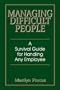 Managing Difficult People: A Survival Guide For Handling Any Employee
