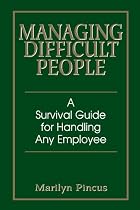 Managing Difficult People: A Survival Guide for Handling Any Employee
