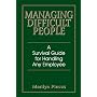Managing Difficult People: A Survival Guide for Handling Any Employee
