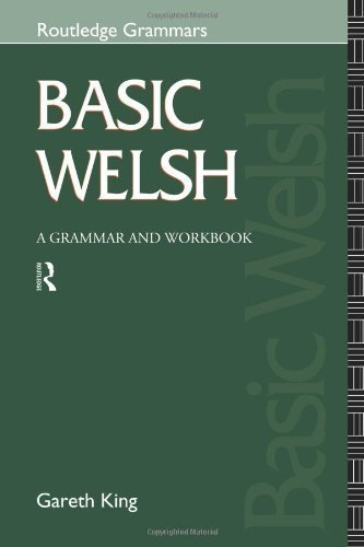 Basic Welsh: A Grammar and Workbook (Grammar Workbooks) by King, Gareth published by Routledge (1996)