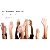 No Child Left Behind? The true story of a teacher's quest ~ Elizabeth Blake