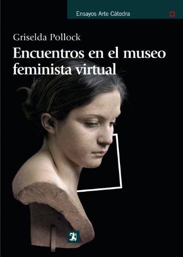 Encuentros en el museo feminista virtual / Encounters in the Virtual Feminist Museum: Tiempo, espacio y el archivo / Time, Space and the Archive (Spanish Edition)