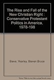 The rise and fall of the new Christian right : conservative Protestant politics in America 1978-1988