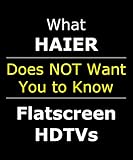 EXPOSED: What Haier Doesn't Want You to Know About Their 720p and 1080 LCD LED Flatscreen HDTV (Covers 19 24 32 inch TV Ultra Slim Wall Mount NOT DVD Combo)