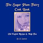 The Sugar Plum Fairy Cook Book - Old English Recipes and High Tea by  E. Larson Linda