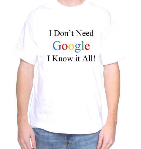 Mytshirtheaven T-shirt: I Don't Need Google I Know It All