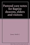 Pastoral care notes for Baptist deacons, elders and visitors