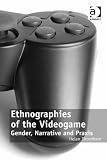 Ethnographies of the videogame : gender, narrative and praxis