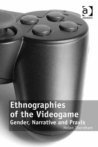Ethnographies of the Videogame: Gender, Narrative and Praxis