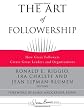 The Art of Followership: How Great Followers Create Great Leaders and Organizations (J-B Warren Bennis Series)