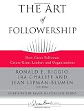The Art of Followership: How Great Followers Create Great Leaders and Organizations (J-B Warren Bennis Series)