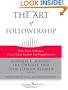 The Art of Followership: How Great Followers Create Great Leaders and Organizations (J-B Warren Bennis Series)