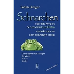 Schnarchen oder das Konzert der geschluckten Kröten und wie man sie zum Schweigen bringt: Die Anti-Schnarch-Therapie für Männer, Frauen, Kinder