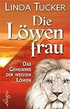 Die L&ouml;wenfrau: Das Geheimnis der Wei&szlig;en L&ouml;wen - Linda Tucker