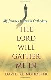 The Lord Will Gather Me In: My Journey to Jewish Orthodoxy