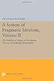 A system of pragmatic idealism. Volume II, The validity of values, a normative theory of evaluative rationality