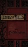 Fighting the Whales, or, Doings and Dangers on a Fishing Cruise