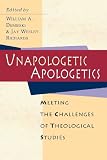 Unapologetic Apologetics: Meeting the Challenges of Theological Studies (0830815635) by Dembski, William A.