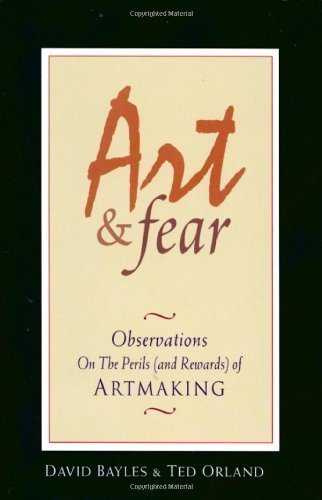 Art & Fear: Observations On the Perils (and Rewards) of Artmaking by Bayles, David Published by Image Continuum Press 1st (first) edition (2001) Paperback