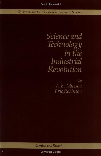 Science And Technology In The Industrial Revolution (Classics in the History and Philosophy of Science)