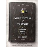 Produkt-Bild: A Brief History of Thought: A Philosophical Guide to Living [ A BRIEF HISTORY OF THOUGHT: A PHILOSOPHICAL GUIDE TO LIVING ] by Ferry, Luc (Author) Dec-27-2011 [ Paperback ]