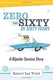 Zero to Sixty in Sixty Years: A Bipolar Success Story