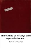 The outline of history: being a plain history of life and mankind