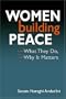 Women Building Peace: What They Do, Why It Matters