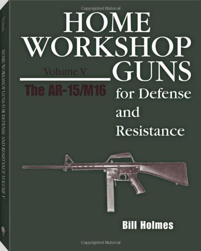 AR-15/M16 (Home Workshop Guns for Defense and Resistance)