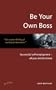 Be Your Own Boss: Successful self-employment - all you need to know (How to)