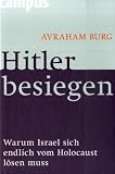 Hitler besiegen: Warum Israel sich endlich vom Holocaust l&ouml;sen muss - Avraham Burg